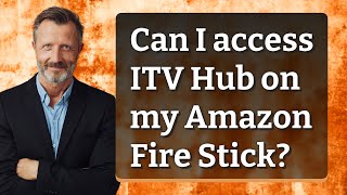 Can I access ITV Hub on my Amazon Fire Stick?