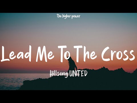 Hillsong UNITED - Lead Me To The Cross (Lyrics)