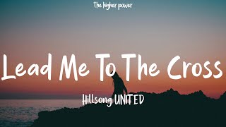 Hillsong UNITED - Lead Me To The Cross (Lyrics)