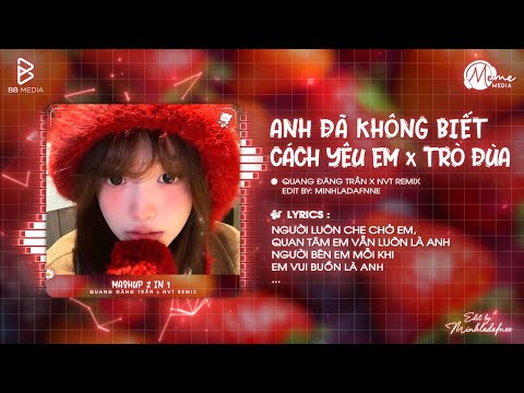Mashup Anh Đã Không Biết Cách Yêu Em x Trò Đùa (Bản Hot TikTok) - Quang Đăng Trần x NVT Remix