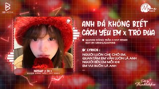 Mashup Anh Đã Không Biết Cách Yêu Em x Trò Đùa (Bản Hot TikTok) - Quang Đăng Trần x NVT Remix