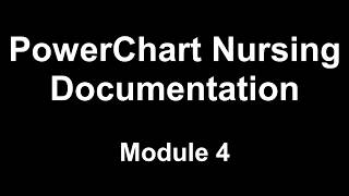PowerChart Nursing Documentation - Module 4