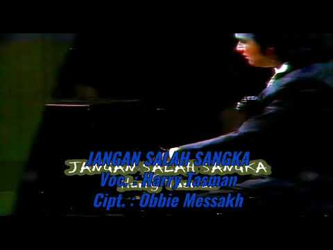 JANGAN SALAH SANGKA Voc. : Harry Tasman Cipt. : Obbie Messakh