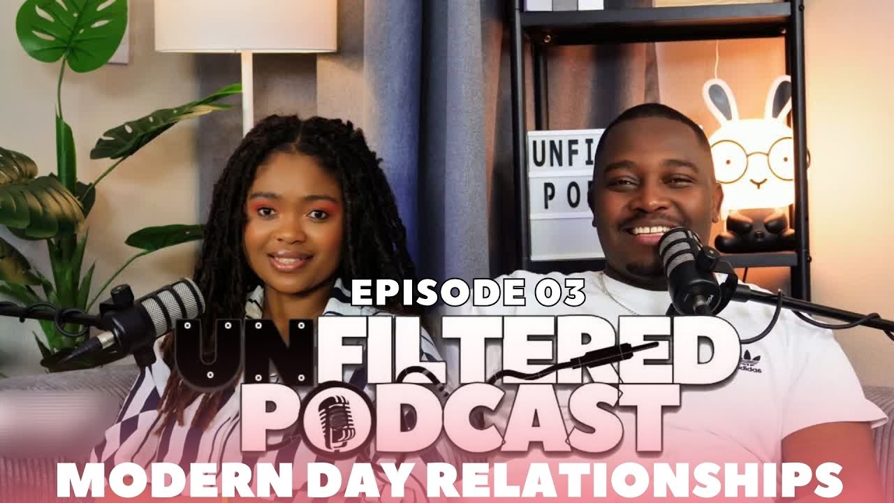 UNFILTERED PODCAST E3 | MODERN DAY RELATIONSHIPS