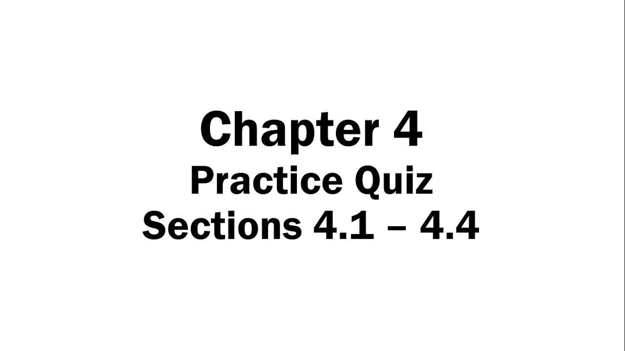 Chapter 4 Practice Quiz (Sections 4.1 - 4.4)
