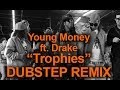 Young Money ft. Drake - Trophies (Dubstep Remix ...