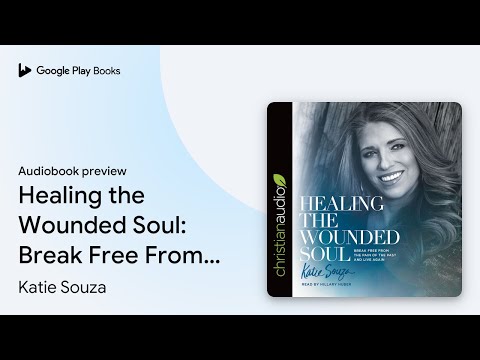 Healing the Wounded Soul: Break Free From the… by Katie Souza · Audiobook preview