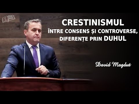 David Măgduț || Crestinismul între consens și controverse, diferențe prin Duhul