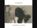 PJ Harvey - Long Time Coming 