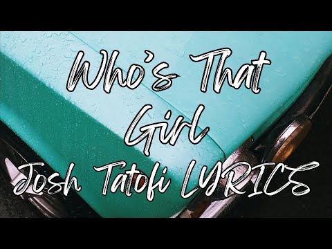 Who’s That Girl - Josh Tatofi LYRICS