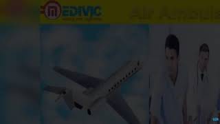 Get Air Ambulance Service in Dibrugarh and Jamshedpur by Medivic Aviation