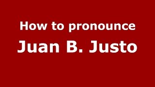 How to pronounce Juan B. Justo