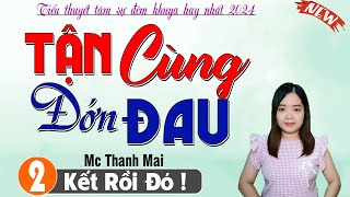 [Tập 2] Tận Cùng Đau Đớn || Kể chuyện đêm khuya - Truyện Thanh Mai mới nhất nhất