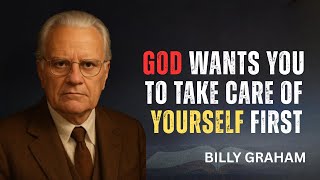 GOD WANTS YOU TO TAKE CARE OF YOURSELF FIRST | Billy Graham SERMONS