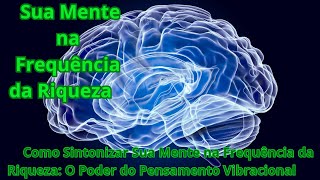 Como Sintonizar Sua Mente na Frequência da Riqueza: O Poder do Pensamento Vibracional