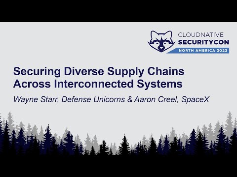 Securing Diverse Supply Chains Across Interconnected Systems - Wayne Starr & Aaron Creel