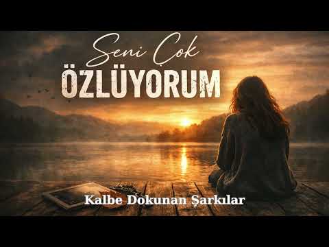 Seni Çok Özlüyorum - Kalbe Dokunan Şarkılar