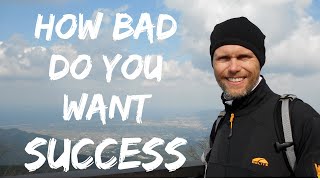 How Bad Do YOU Want SUCCESS ?!