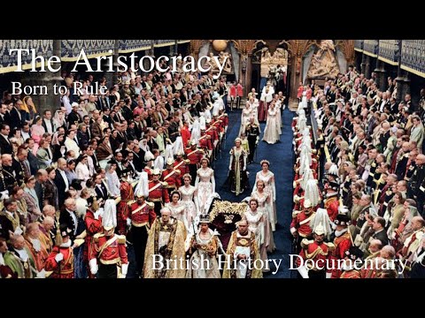 The Aristocracy - Born to Rule - 1 of 4 - British Aristocracy & Nobility