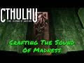 Cthulhu: The Cosmic Abyss — Crafting The Sound Of Madness