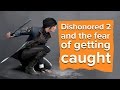 Dishonored 2 and the fear of getting caught