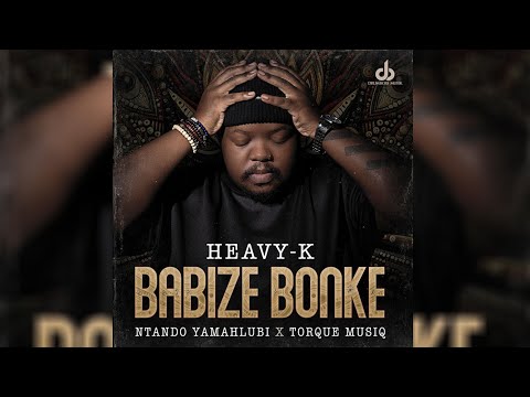 Heavy-K & Ntando Yamahlubi - Babize Bonke (feat. Torque Musiq)