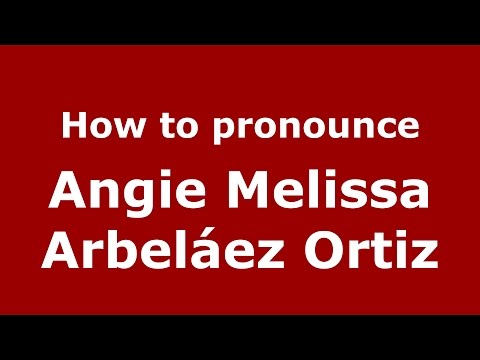 How to pronounce Angie Melissa Arbeláez Ortiz (Colombian Spanish/Colombia)  - PronounceNames.com