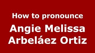 How to pronounce Angie Melissa Arbeláez Ortiz