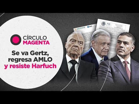 Se va Gertz, regresa AMLO y resiste Harfuch