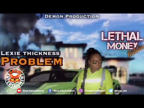 Lexie Thickness - Problem [Lethal Money Riddim] April 2020