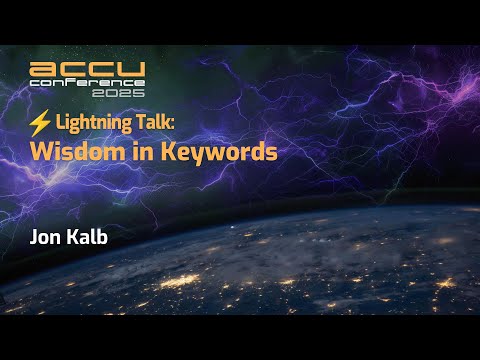 C++ Keywords Speak for Themselves - Jon Kalb - ACCU 2025 Short Talks