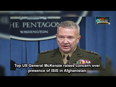 Top US General McKenzie raises concern over presence of ISIS in Afghanistan