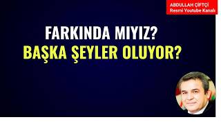 FARKINDA MIYIZ? BAŞKA ŞEYLER OLUYOR?