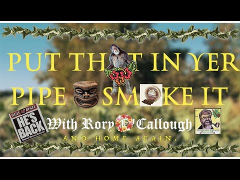"PUT THAT IN YER PIPE & SMOKE IT" Episode 17 of 2021- "AND HOME AGAIN." 🍀🌈🍀