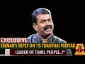 Exclusive Seeman S Reply On Is Thanthai Periyar Leader Of Tamil People Thanthi TV