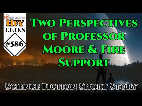 r/HFY TFOS# 586 - Two Perspectives of Professor Moore & Fire Support (Hfy Sci-Fi Reddit Stories)