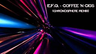 E.F.G. - Coffee & Cigs (Chronosphere Remix)