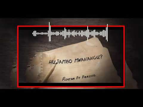 HUJAMBO MWANGU ? BY ROSTAM FT FEROOZ