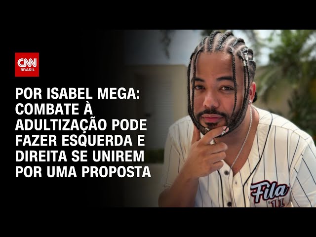 Análise: Combate à Adultização pode fazer esquerda e direita se unirem por uma proposta | LIVE CNN