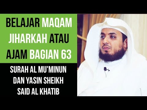 Maqam Jiharkah / Ajam 63 - Surah Al Mu'minun dan Yasin - Sheikh Said Al Khatib