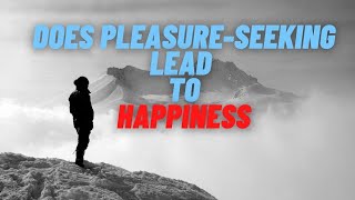 Does pleasure-seeking lead to happiness? | Unchained