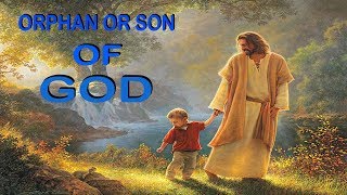 Orphan or Son of God? Part 1