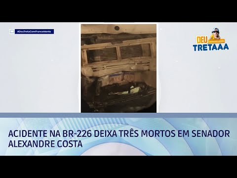 Acidente na BR-226 deixa três mortos em Senador Alexandre Costa | DEU TRETA