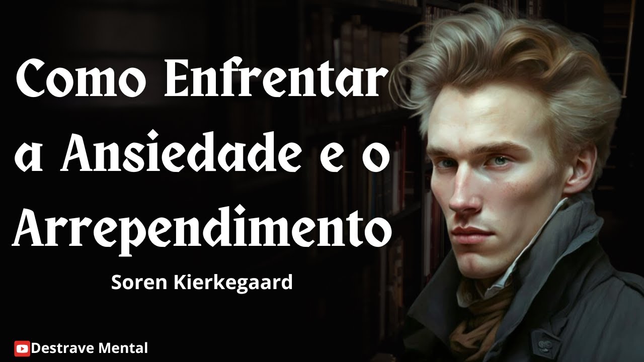 Como Enfrentar a Ansiedade e o Arrependimento | Soren Kierkegaard