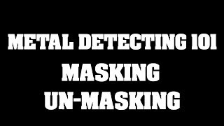 Metal Detecting 101 - Masking & Unmasking