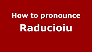 How to pronounce Răducioiu