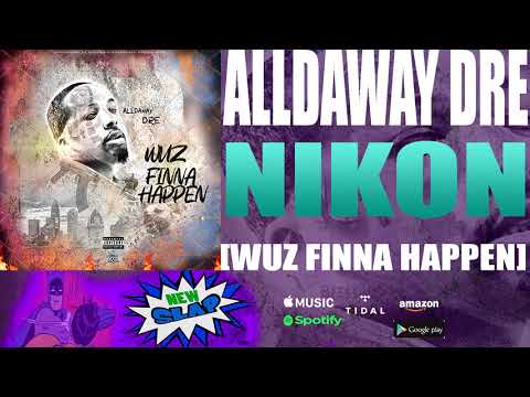 Alldaway Dre - Nikon [Wuz Finna Happen] NEW SLAP