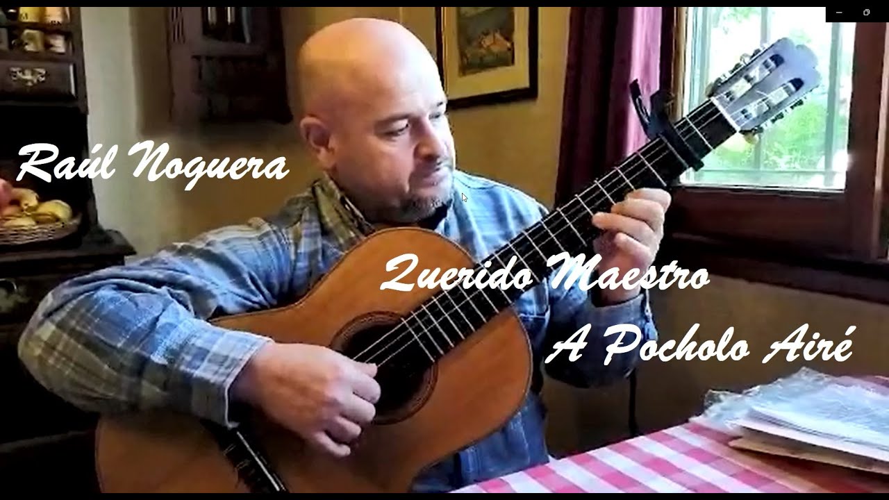 RAÚL NOGUERA - QUERIDO MAESTRO - A POCHOLO AIRÉ - L: Martina Iñiguez, M: Raúl Noguera