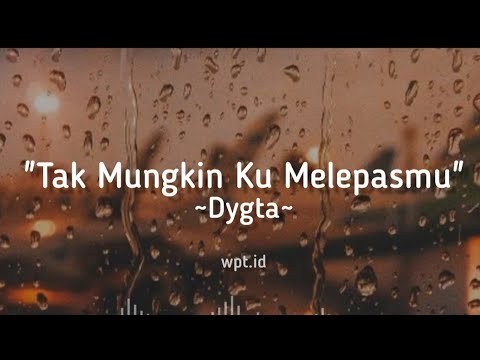 Tak Mungkin Ku Melepasmu ~ Dygta Lirik