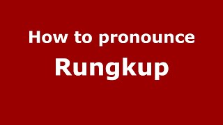 How to pronounce Rungkup